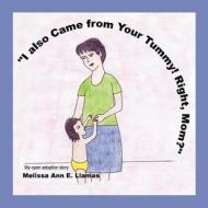 I Came From Your Tummy, Too! Right Mom? di Melissa Ann E Llamas edito da Outskirts Press