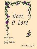 Hear, O Lord: Quick Prayers for Young Students di Eva Marie Ippolito edito da AUTHORHOUSE