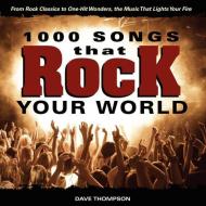 1000 Songs That Rock Your World: From Rock Classics to One-Hit Wonders, the Music That Lights Your Fire di Dave Thompson edito da KRAUSE PUBN INC