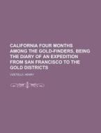 California Four Months Among The Gold-fi di Henry Vizetelly edito da Rarebooksclub.com