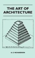 The Art Of Architecture di A. E. Richardson edito da Williams Press