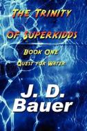 The Trinity of Superkidds: Book One: Quest for Water di J. D. Bauer edito da Publish America