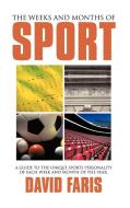 The Weeks and Months of Sport: A Guide to the Unique Sports Personality of Each Week and Month of the Year. di David Faris edito da AUTHORHOUSE