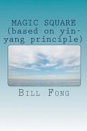 Magic Square (Based on Yin-Yang Principle) di Bill Fong edito da Createspace