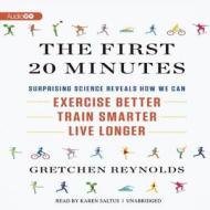 The First 20 Minutes: Surprising Science Reveals How We Can: Exercise Better, Train Smarter, Live Longer di Gretchen Reynolds edito da Audiogo