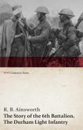 The Story of the 6th Battalion, the Durham Light Infantry (WWI Centenary Series) di R. B. Ainsworth edito da READ BOOKS