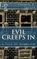 Evil Creeps in: A Tale of Exorcism di Thomas D. Taylor edito da Createspace