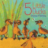 5 Little Ducks di Denise Fleming edito da BEACH LANE BOOKS