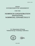 Final Environmental Assessment for the Norwich Cogeneration Initiative, Norwich, Connecticut (Doe/EA-1836) di U. S. Department of Energy, National Energy Technology Laboratory edito da Createspace