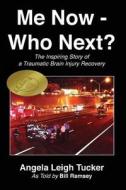 Me Now - Who Next?: The Inspiring Story of a Traumatic Brain Injury Recovery di Angela Leigh Tucker, Bill Ramsey edito da Createspace