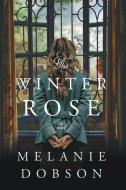 The Winter Rose di Melanie Dobson edito da TYNDALE HOUSE PUBL