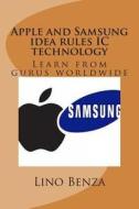 Apple and Samsung Idea Rules IC Technology: Learn from Gurus Worldwide di Lino Benza edito da Createspace