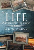 My Life Planned and Unplanned di W. G. "Bill" Wedan edito da Xlibris