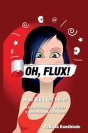 Oh, Flux! How Did I Get Here?: 8 Simple Strategies to Begin Transforming Your Life Today! di Patricia Rundblade edito da Createspace