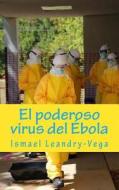 El Poderoso Virus del Ebola di Ismael Leandry-Vega edito da Createspace