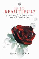 Is It Beautiful? A Journey from Separation toward Unification di Betty A. Luceigh edito da Balboa Press