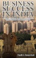 Business Success in India: A Complete Guide to Build a Successful Business Knot with Indian Firms di Pandit a. Kumar-Scott edito da Createspace