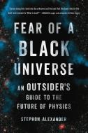 Fear of a Black Universe: An Outsider's Guide to the Future of Physics di Stephon Alexander edito da BASIC BOOKS