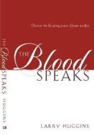 The Blood Speaks: Discover the Life-Giving Power of Jesus' Sacrifice di Larry Huggins edito da HARRISON HOUSE