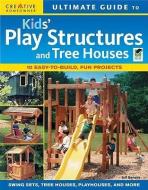 Ultimate Guide to Kids' Play Structures and Tree Houses: 10 Easy-To-Build, Fun Projects di Jeff Beneke edito da CREATIVE HOMEOWNER PR