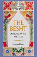The Besht: Magician, Mystic, and Leader di Immanuel Etkes, I. Etkes edito da Brandeis University Press