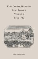 Kent County, Delaware Land Records. Volume 5 di Mary Marshal Brewer edito da Heritage Books Inc.