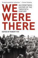 We Were There: An Eyewitness History of the Twentieth Century edito da Overlook Press