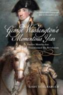George Washington's Momentous Year di Gary Ecelbarger edito da WESTHOLME PUB