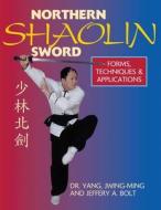 Northern Shaolin Sword: Form, Techniques, & Applications di Jwing-Ming Yang, Jeffrey Bolt edito da YMAA PUBN CTR