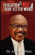 Education Is Not a Four Letter Word di Alvin G. White edito da WINGSPAN PR