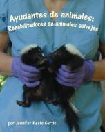 Ayudantes de Animales: Rehabilitadores de Animales Salvajes di Jennifer Keats Curtis edito da ARBORDALE PUB