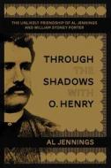 Through the Shadows with O. Henry: The Unlikely Friendship of Al Jennings and William Sydney Porter di Al Jennings edito da SKYHORSE PUB