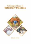 Pathological Basis of Veterinary Diseases di ANTHONY BURTON edito da MURPHY & MOORE PUB