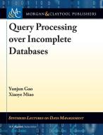 Query Processing over Incomplete Databases di Yunjun Gao, Xiaoye Miao edito da Morgan & Claypool Publishers
