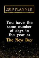 2019 Planner: You Have the Same Number of Days in the Year as the New Day: The New Day 2019 Planner di Daring Diaries edito da LIGHTNING SOURCE INC
