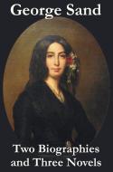 George Sand - Two Biographies and Three Novels - The Devil's Pool, Mauprat and Indiana di George Sand, Bertha Thomas, Justin M'Carthy edito da Benediction Classics