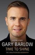 Gary Barlow - Time To Shine di Justin Lewis edito da John Blake Publishing Ltd