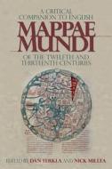 A Critical Companion to English Mappae Mundi of the Twelfth and Thirteenth Centuries di Dan Terkla edito da BOYDELL PR