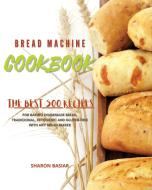 BREAD MACHINE COOKBOOK: THE BEST 500 REC di SHARON BASIAR edito da LIGHTNING SOURCE UK LTD