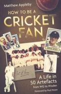 How To Be A Cricket Fan di Matthew Appleby edito da Pitch Publishing Ltd