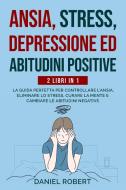 ANSIA, STRESS,DEPRESSIONE ED ABITUDINI POSITIVE di Daniel Robert edito da DRIM PUBLISHING LTD