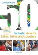 50 Fantastic Ideas For Bikes, Trikes And Scooters di James Davolls edito da Bloomsbury Publishing PLC