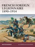 French Foreign Legionnaire 1890-1914 di Martin Windrow edito da Bloomsbury Publishing PLC