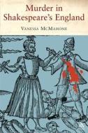 Murder In Shakespeare's England di Vanessa McMahon edito da Bloomsbury Publishing Plc