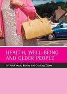 Health, Well-Being and Older People di Jan Pahl, David Stanley, Charlotte Clarke edito da POLICY PR