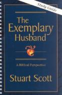 The Exemplary Husband: A Biblical Perspective di Stuart Scott edito da FOCUS PUB INC