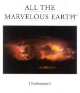 All the Marvelous Earth di J. (J. Krishnamurti) Krishnamurti edito da Krishnamurti Publications of America,US