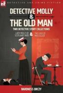 Detective Molly & the Old Man-Two Detective Story Collections di Baroness Orczy edito da LEONAUR
