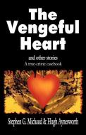 The Vengeful Heart: And Other Stories: A True-Crime Casebook di Stephen G. Michaud, Hugh Aynesworth edito da AUTHORLINK PR