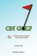 On Golf: And Other Sports & Non-Sports di Barbara Smith edito da MOTES